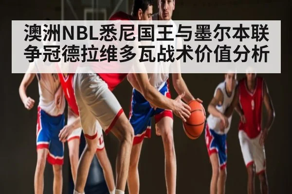 澳洲NBL悉尼国王与墨尔本联争冠德拉维多瓦战术价值分析 - kaiyun