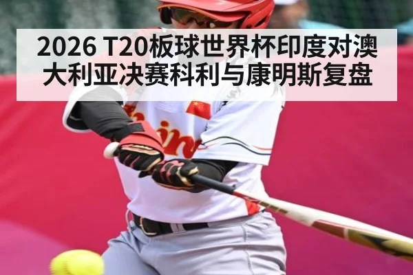 2026 T20板球世界杯印度对澳大利亚决赛科利与康明斯复盘